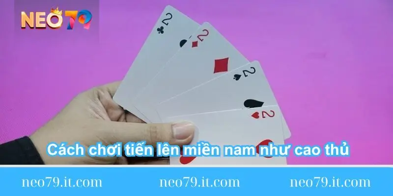 bat mi cach choi tien len mien nam nhu cao thu bat-mi-cach-choi-tien-len-mien-nam-nhu-cao-thu